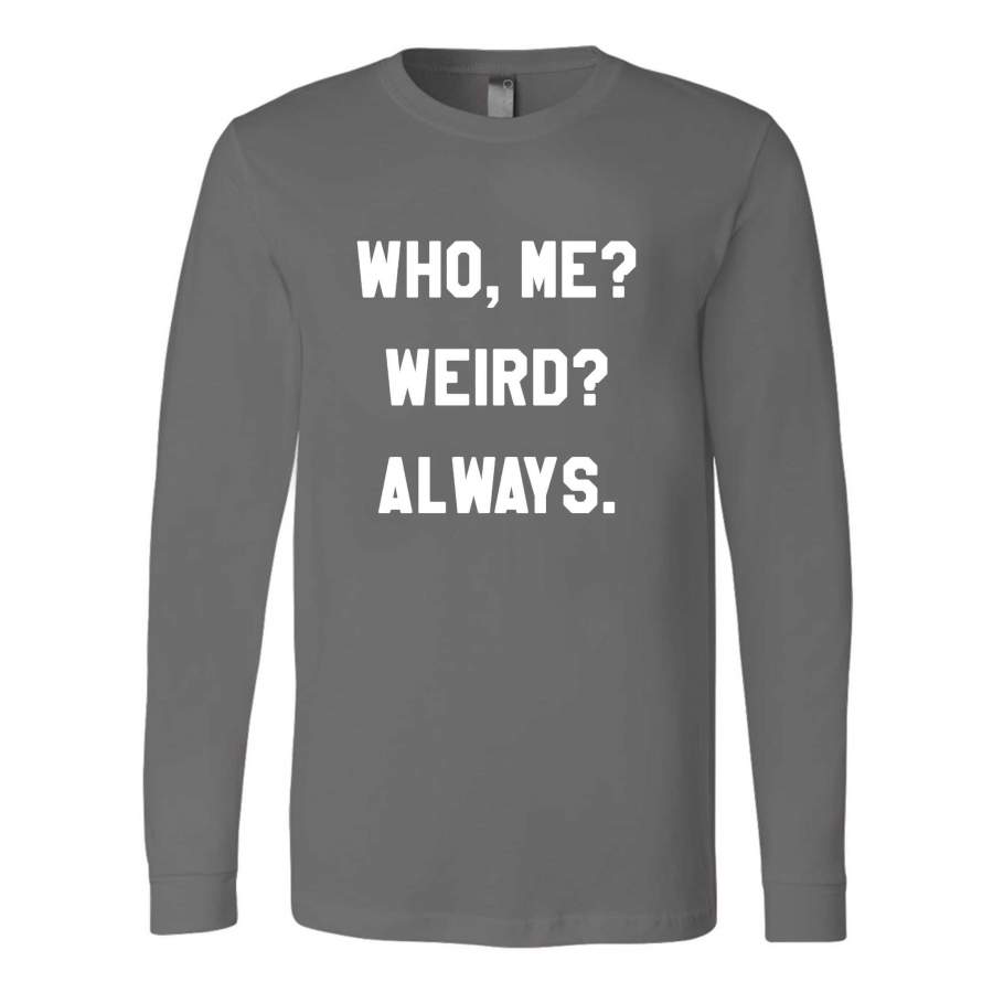 Who Me Weird Always Funny Graphic Long Sleeve T-Shirt