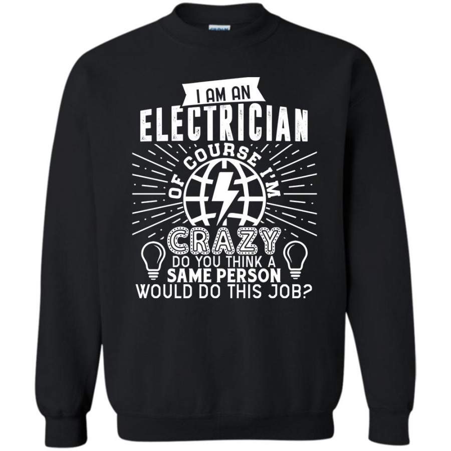 Of Course Iām Crazy T Shirt, Coolest Electrician Sweatshirt