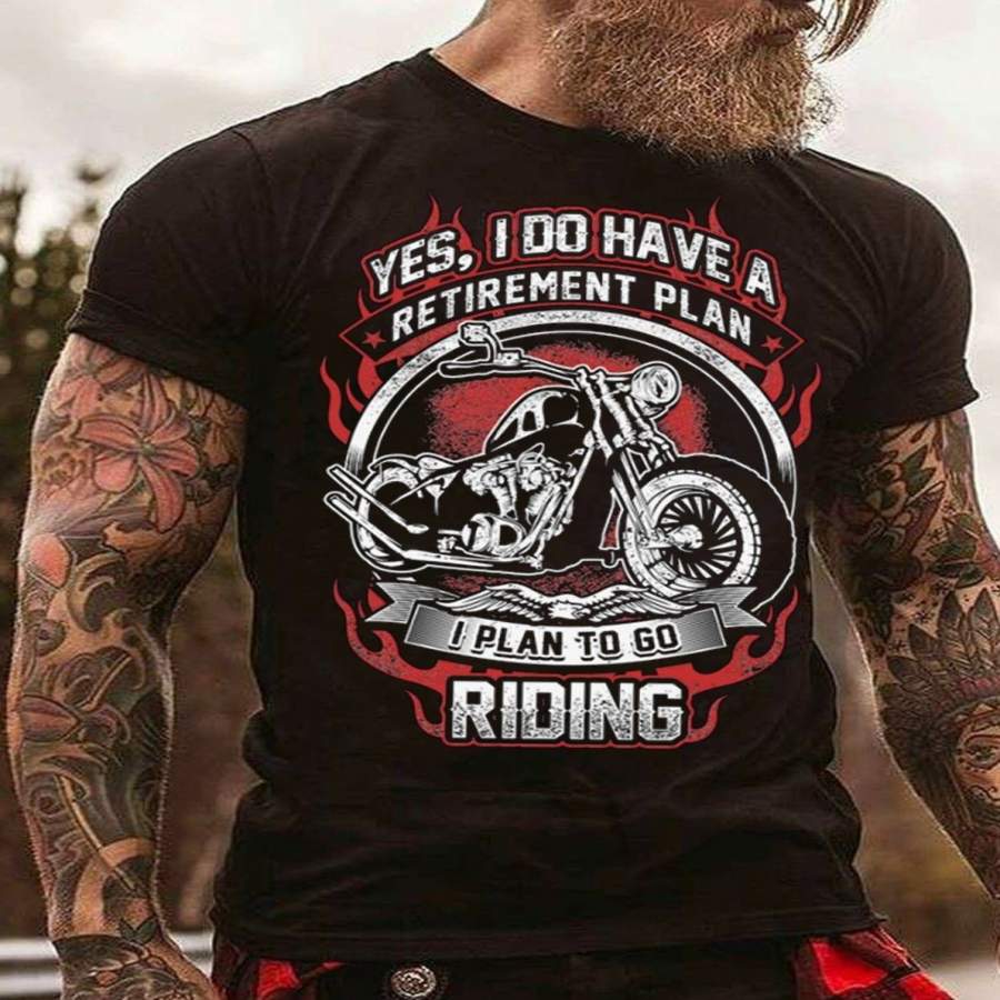 Yes I Do Have A Retirement Plan I Plan To Go Riding Funny T Shirt Motorcycle T Shirt