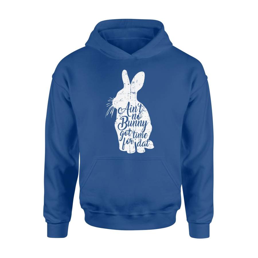 Ain’t No Bunny Got Time For Dat Easter Hoodie