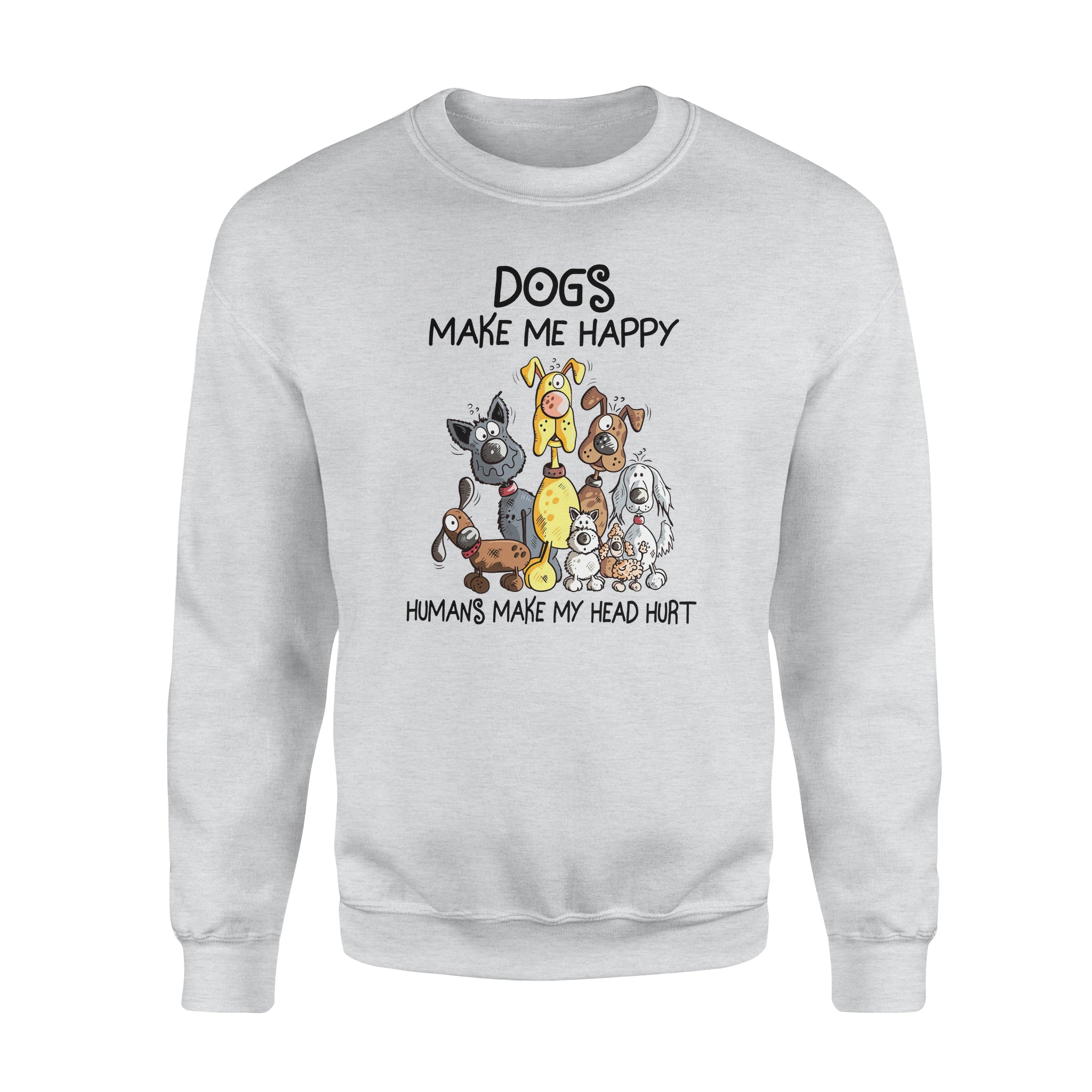 Dogs Make Me Happy Humans Make My Head Hurt Dog Lovers – Standard Crew Neck Sweatshirt