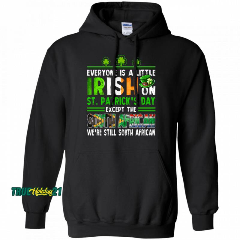 St. Patrick’s Day Everyone Is A Little Irish On St. Patrick’s Day Except The South African We’re Still South African Hoodie