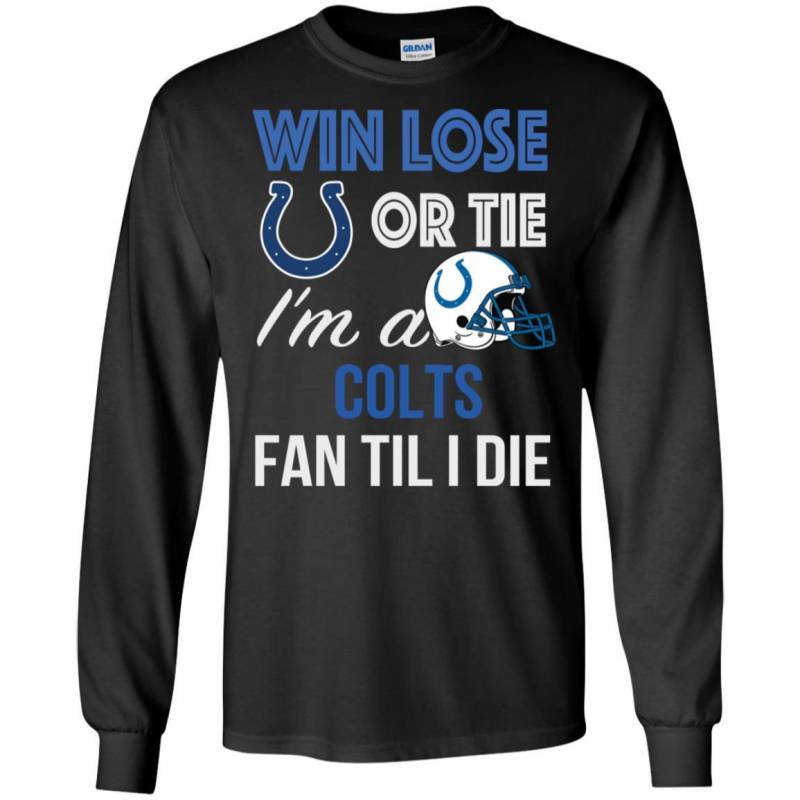 Win Lose Or Tie I’m A Indianapolis Colts Fan Til I Die T Shirts