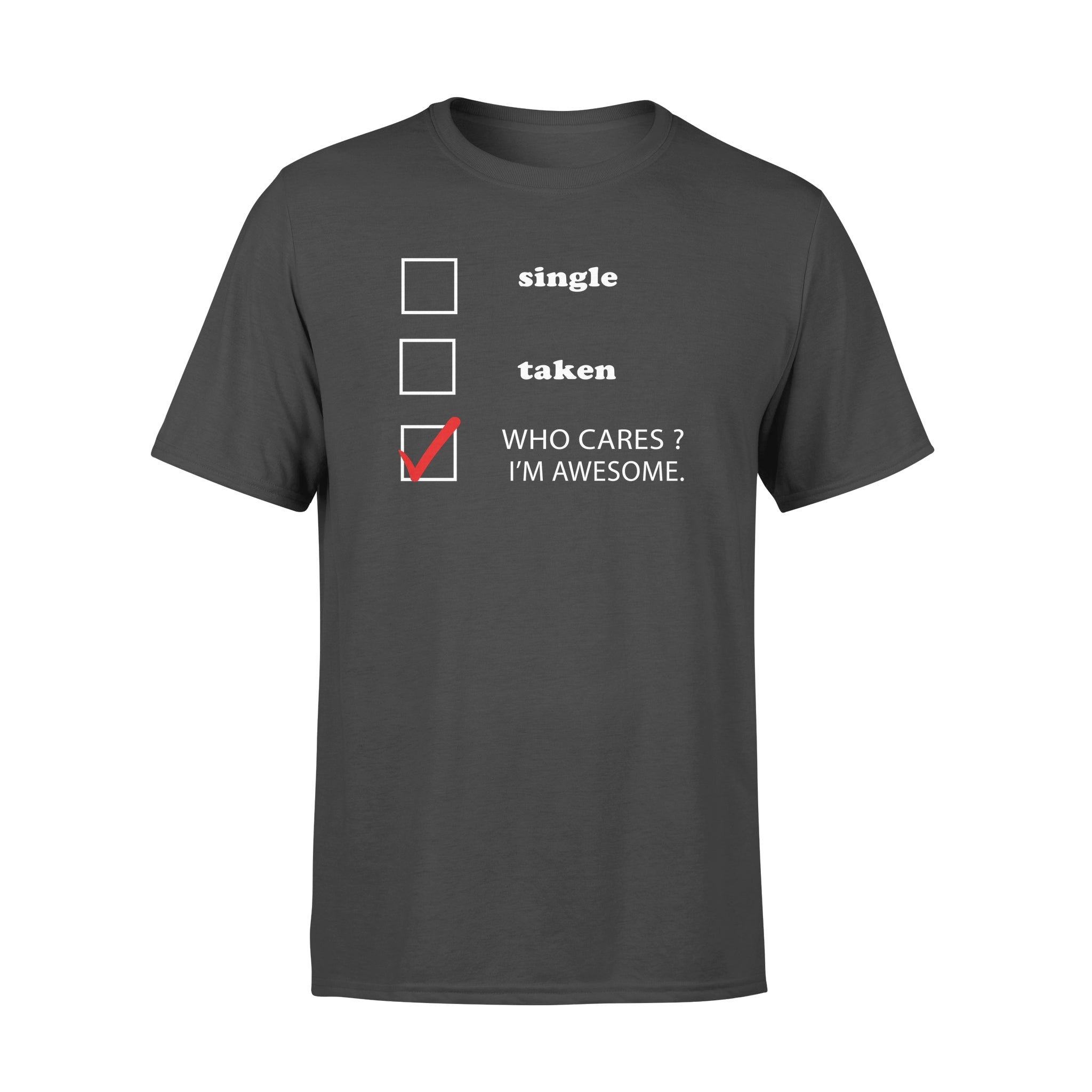 Single Taken Who Cares I’m Awesome – Standard T-shirt