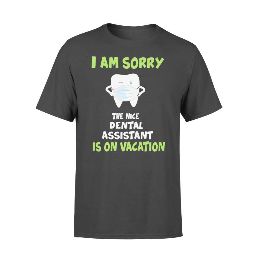 I Am Sorry The Nice Dental Assistant Is On Vacation Tooth Mask T-shirt