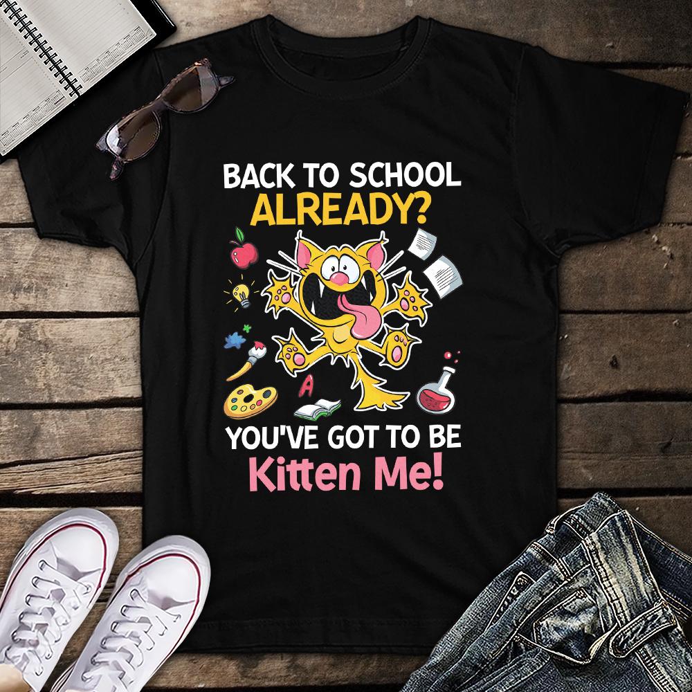 Back To School Already You’ve Got To Be Kitten Me Funny Cat Student Unisex T-shirt