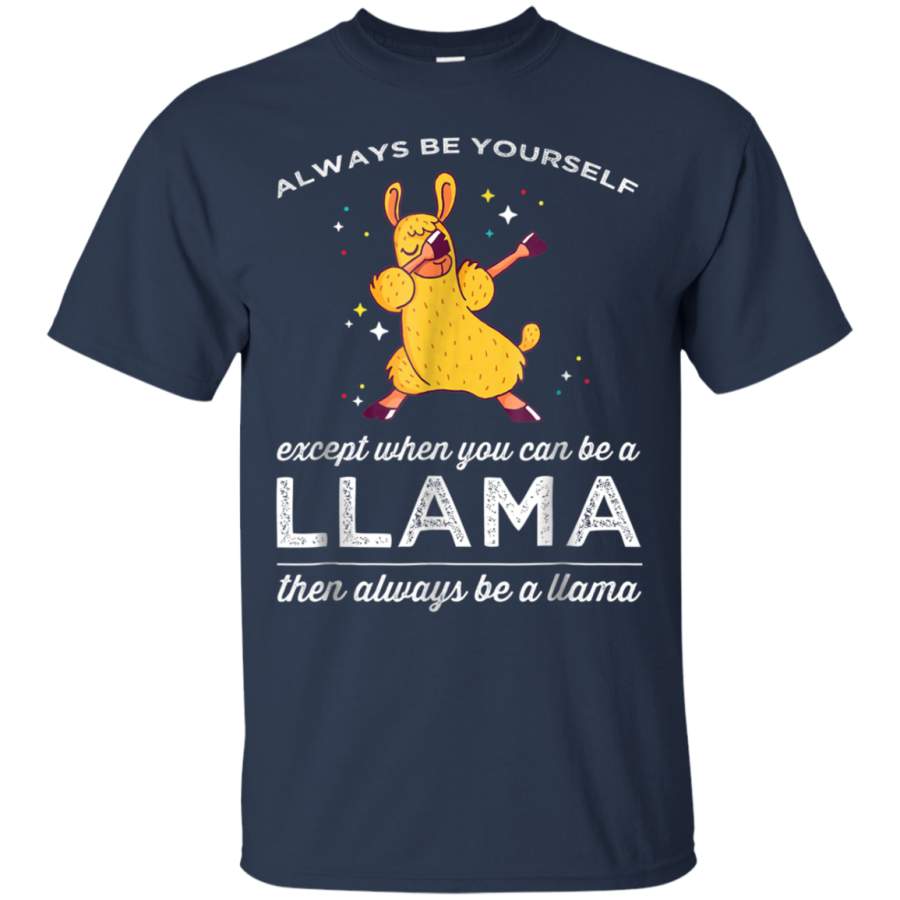 AGR Always Be Yourself Except When You Can Be a Llama Tshirt