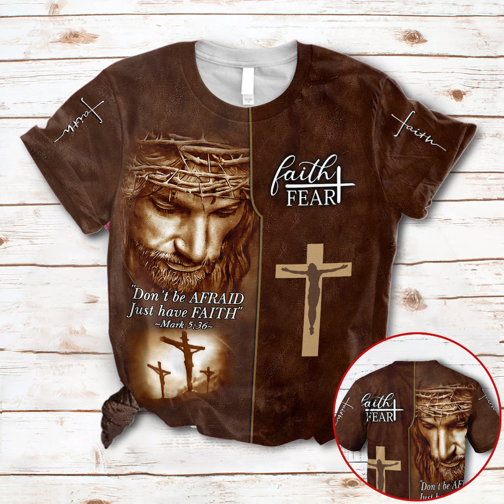 Don’T Be Afraid Just Have Faith Faith Over Fear Jesus Chrsit And Christian Cross All Over Print Shirts For Men And Women Kl97