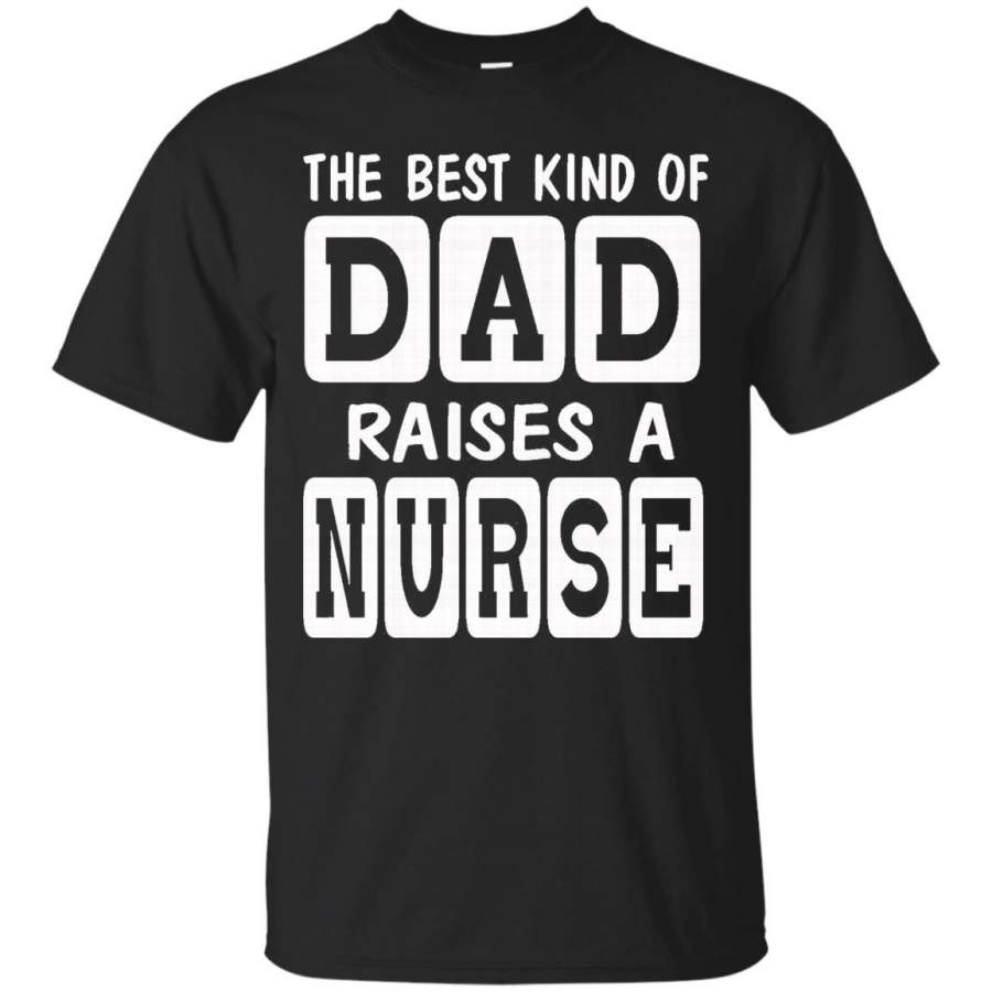 AGR Father s Day Tshirts The Best Kind Of Dad Raise A Nurse Shirts Hoodies Sweatshirts