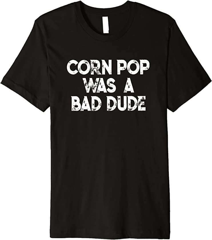 Corn Pop Was A Bad Dude T-Shirt Wasn’t Scare Funny Meme Premium T-Shirt