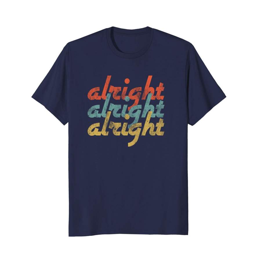 Alright Alright Shirt Funny Retro Classic Vintage Distressed