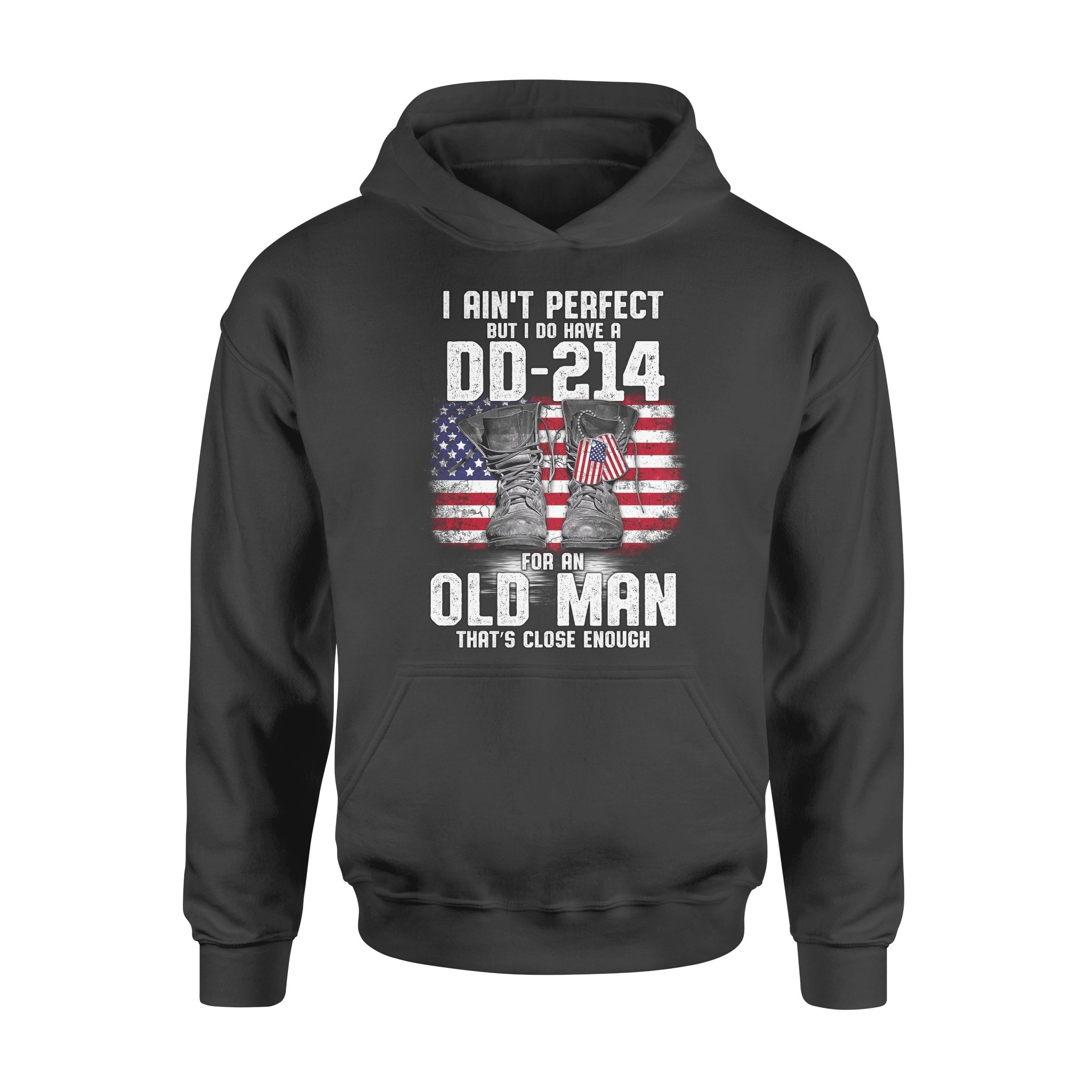 I Aint Perfect But I Do Have A Dd 214 For An Old Man Thats Close Enough Veteran – Standard Hoodie