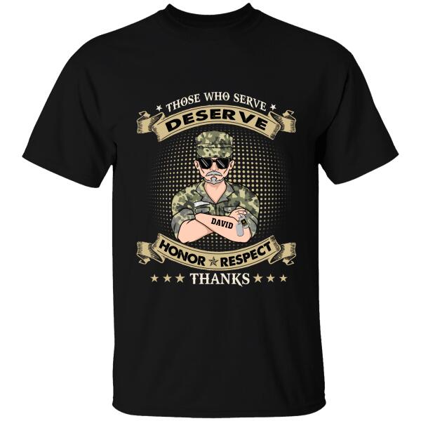 Those Who Serve Deserve Honor Respect Thanks Personalized T-Shirt, Best Gift For Dad, Grandpa Veterans