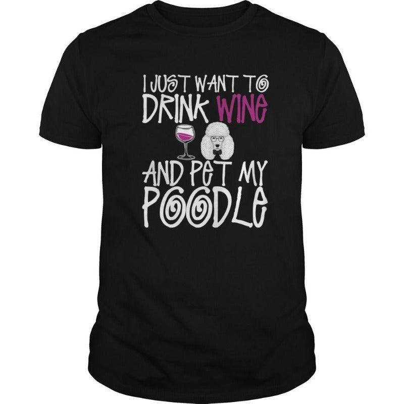 I Just Want To Drink Wine And Pet My Poodle Dog Gift Dog Lovers T-shirt