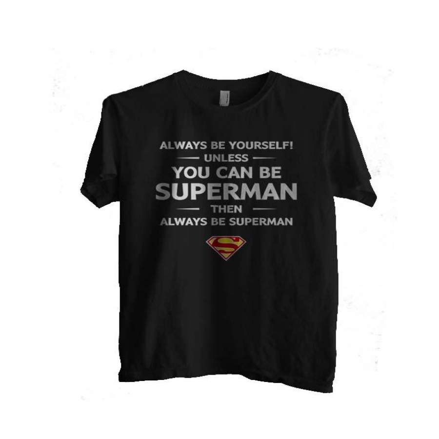Always Be YourSelf Unless You Can Be Superman Then Always Be Superman Men T-shirt