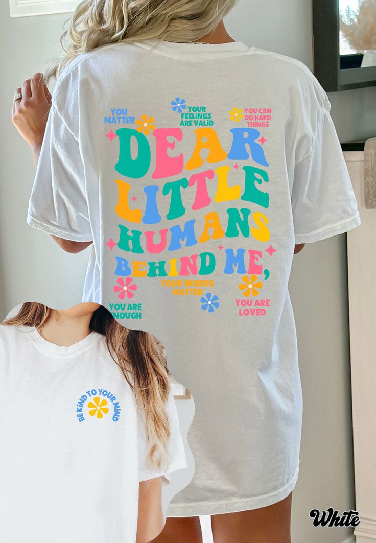 Dear Little Human Behind me shirt, Teacher Student Affirmations, white