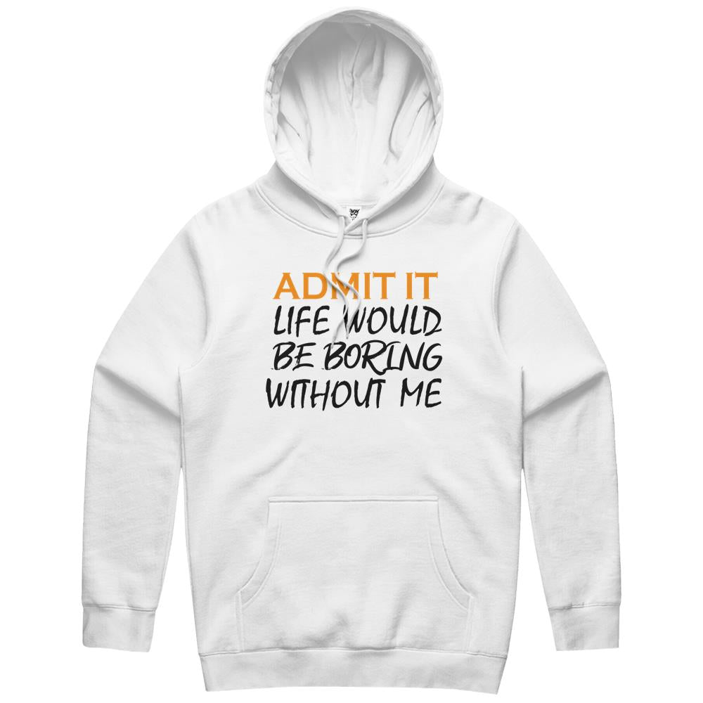 Admit It Life Would Be Boring Without Me (7) Hoodie