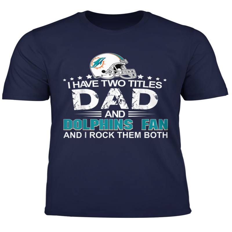 I Have Two Titles Dad And Dolphin Fan Shirt Fathers Day Gift