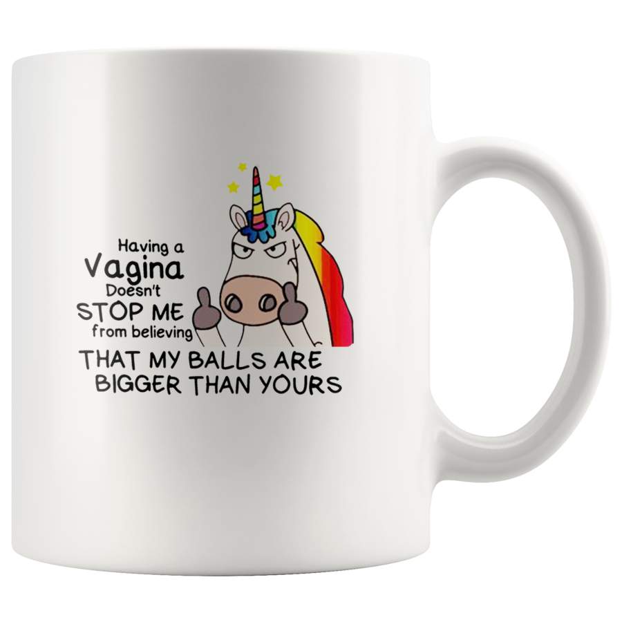 Unicorn Having A Vagina Doesn’t Stop Me From Believing That My Balls Are Bigger Than Yours White Coffee Mug