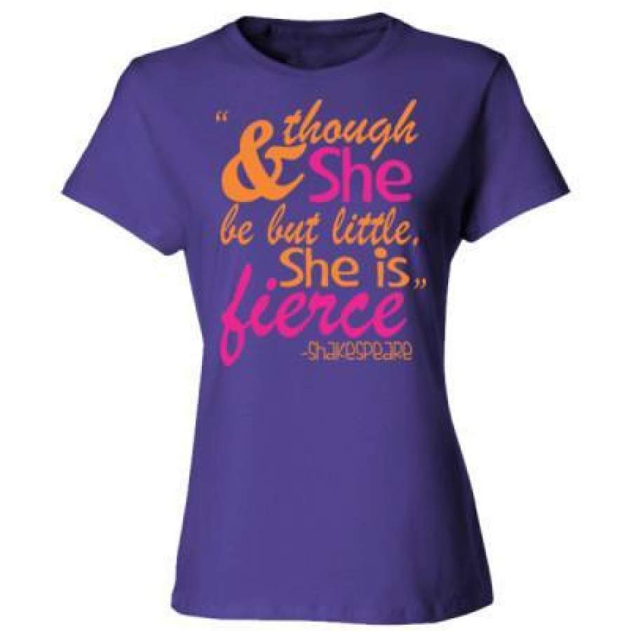 AGR And Though She Be But Little She Is Fierce – Ladies’ Cotton T-Shirt