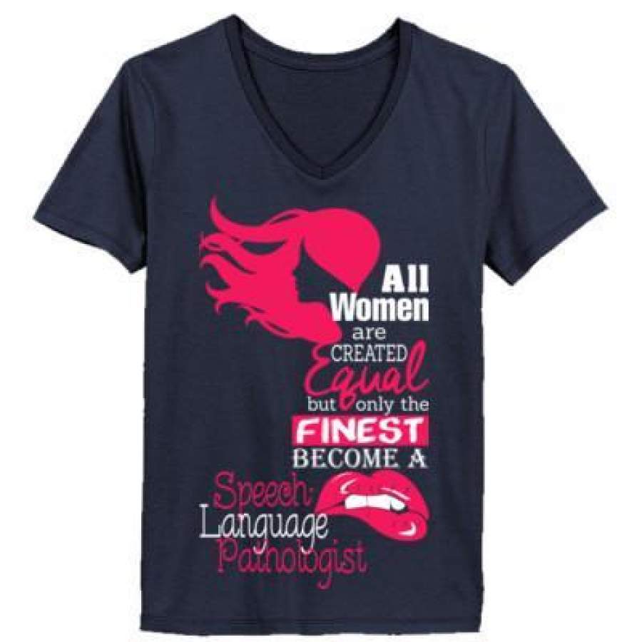 AGR All Women Are Created Equal But Only The Finest Become A Speech Language Pathologist – Ladies’ V-Neck T-Shirt