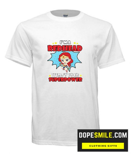 I’m A Redhead What’s Your Superpower cool T shirt