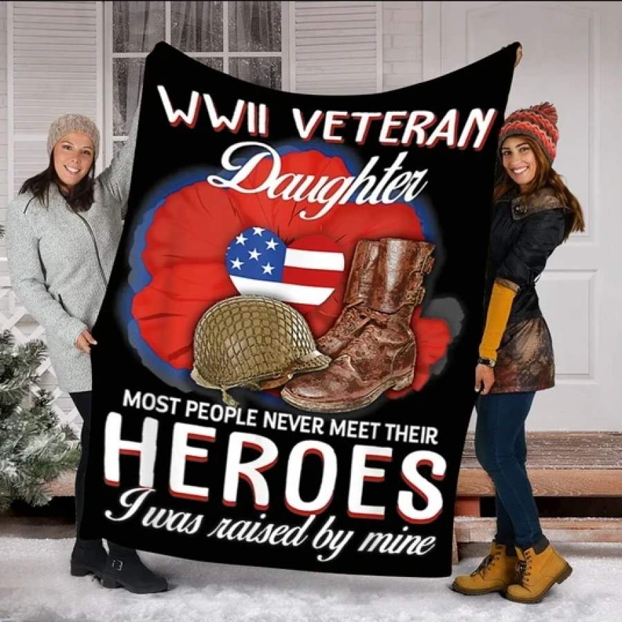 Personalized Blanket WWII Veteran Daughter Most People Never Meet Their Heroes I Was Raised By Mine