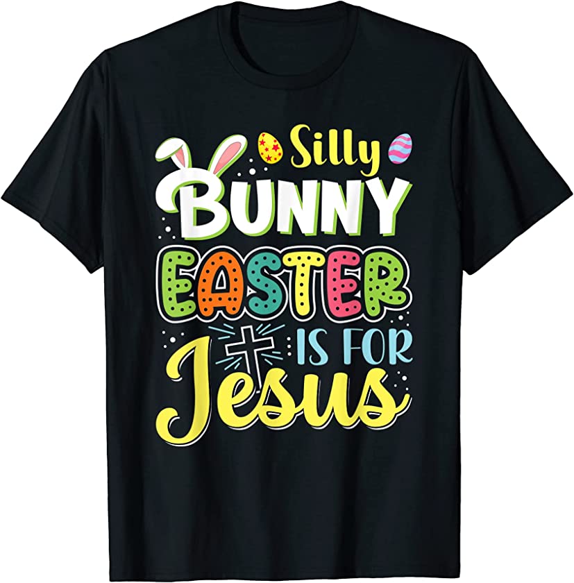 Silly Bunny Easter is for Jesus T-Shirt