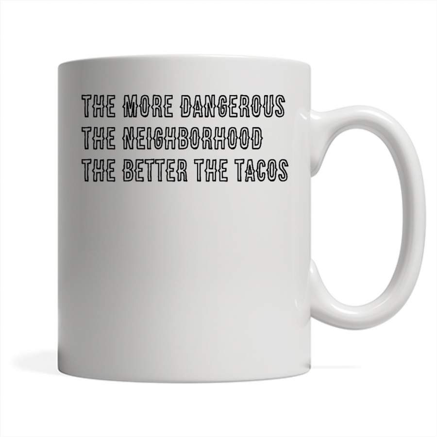 The More Dangerous, The Neighborhood, The Better The Tacos, B – Full-Wrap Coffee White Mug