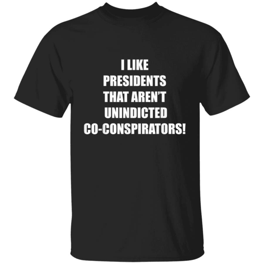 I Like Presidents That Arent Unindicted CoConspirators TShirt