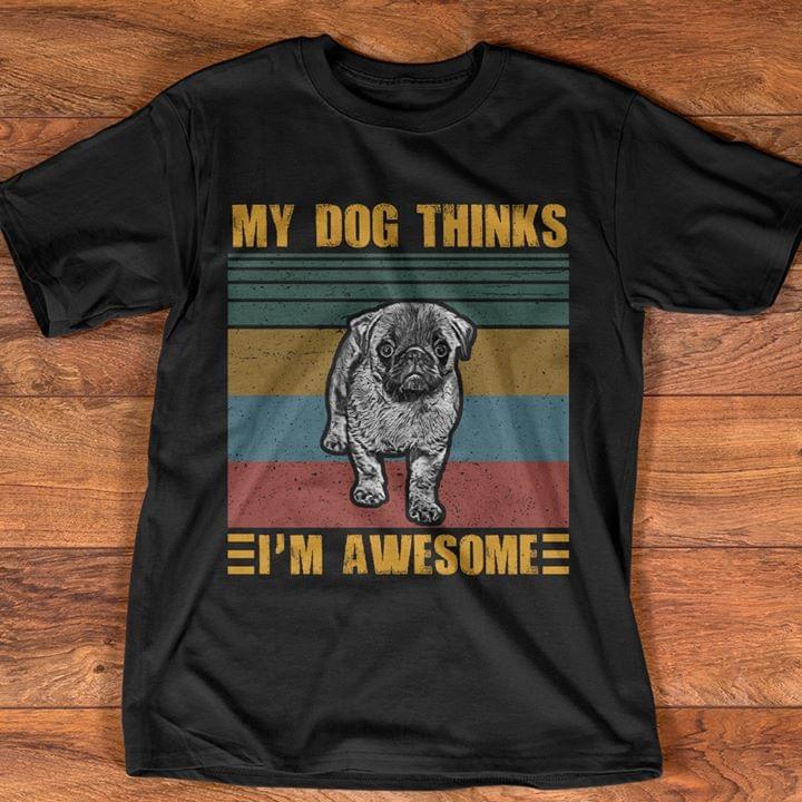 Vintage Pug My Dog Thinks Im Awesome For Dogs Lovers Cotton T Shirt