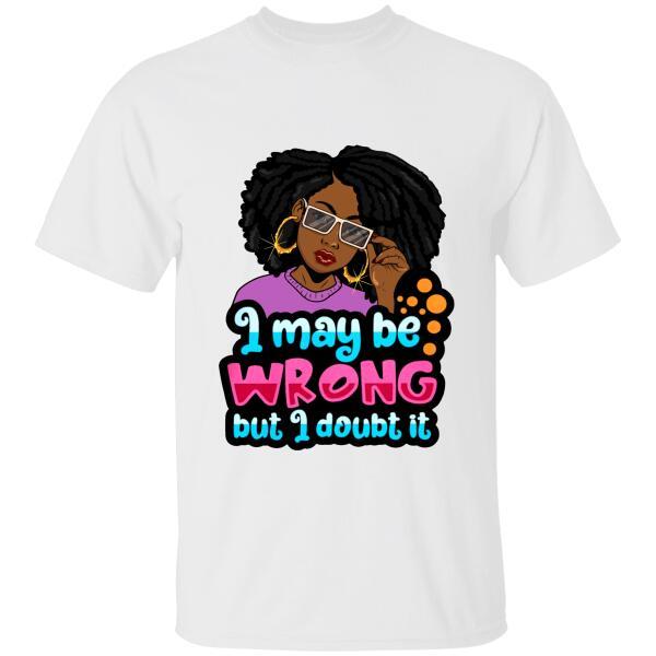 Personalized I May Be Wrong But I Doubt It T-Shirt, Best Gifts For Black Girl