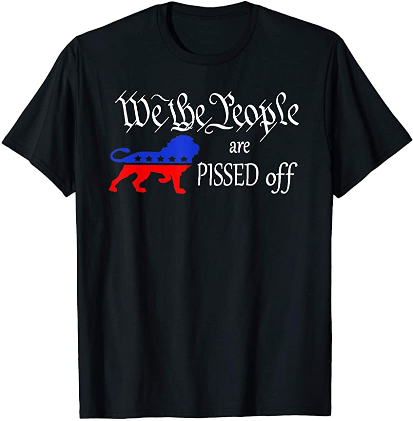 We The People Are Pissed Off Patriot Party Lion T-Shirt