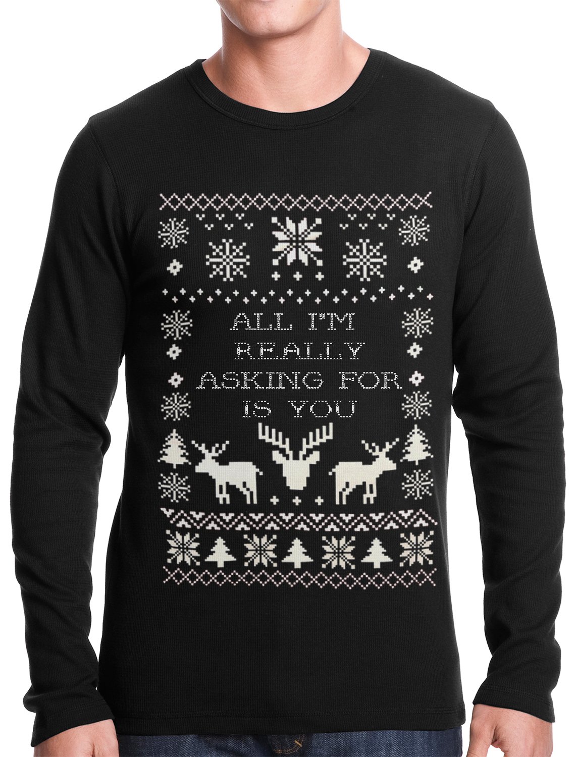 All I’m Really Asking For Is You Ugly Christmas Thermal Shirt