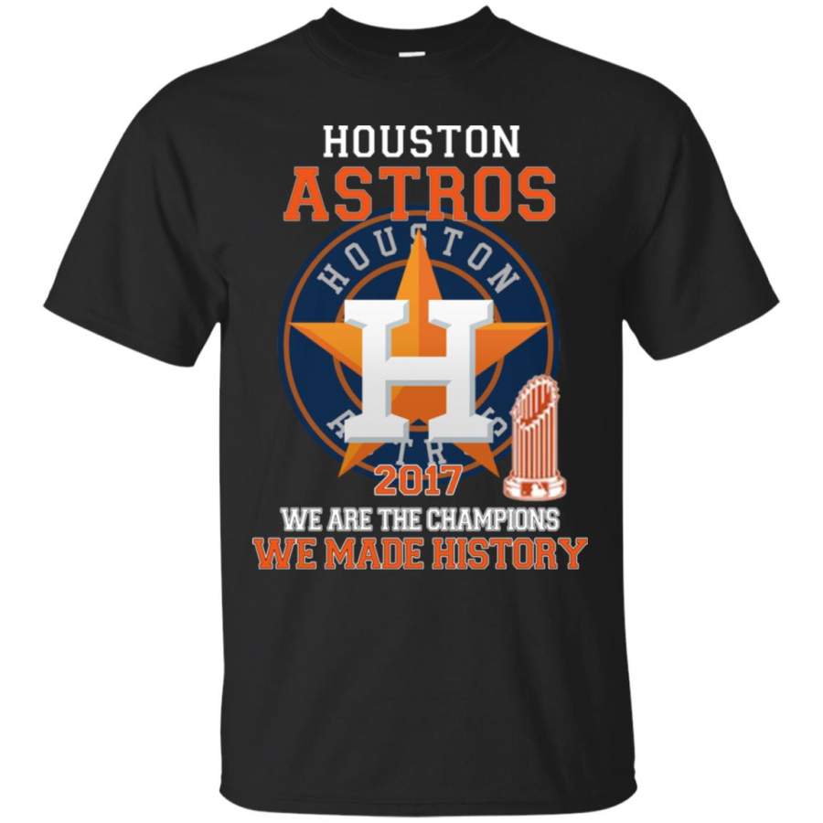 Houston Astros Houston 2017 We Are The Champions We Made History T Shirt – Moano Store