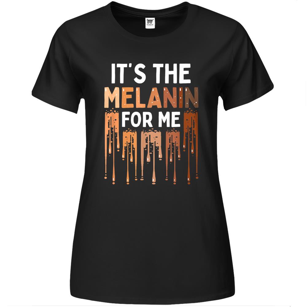 It’S The Melanin For Me Melanated Black History Month Premium Womens T Shirts