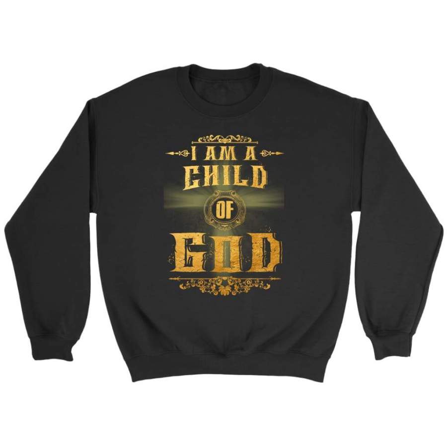 I am a Child of God sweatshirt – Christian sweatshirt