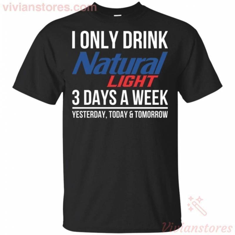 I Only Drink Natural Light Beer 3 Days A Week T-Shirt Gift For Beer Day PT06