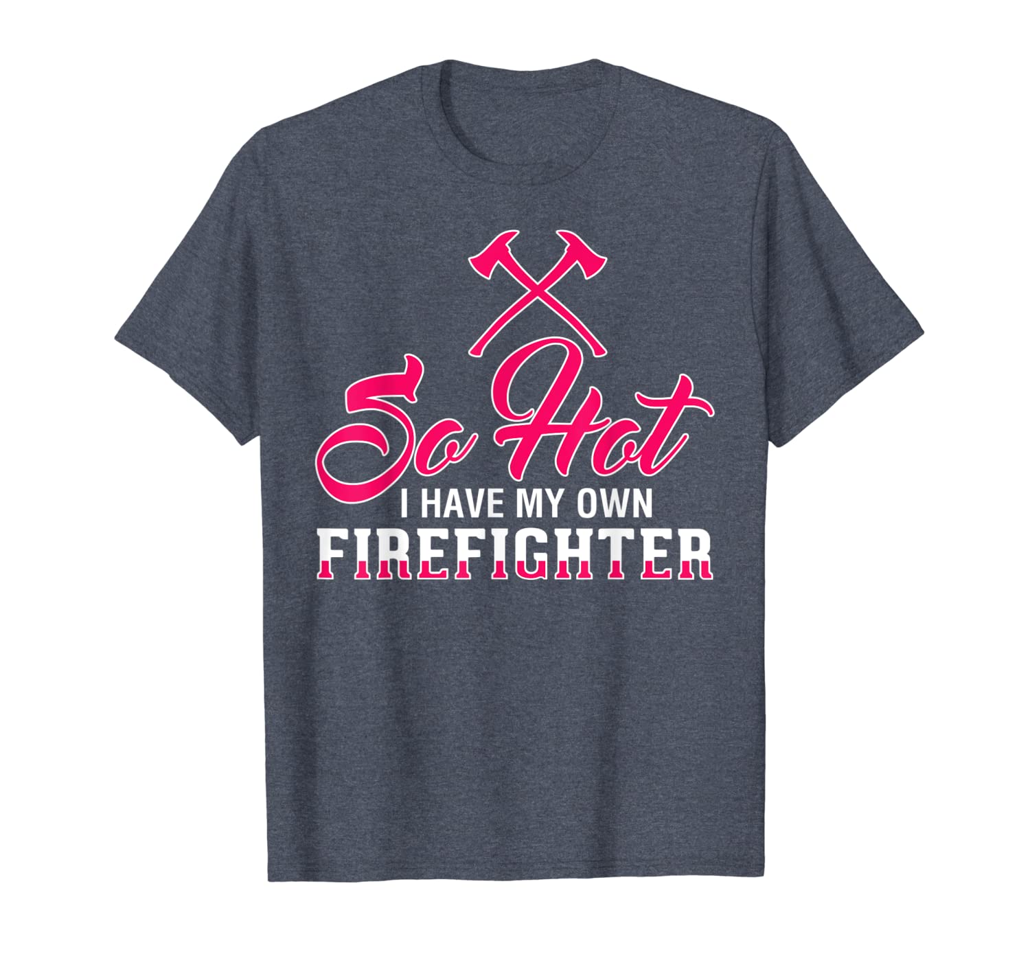 So Hot I Have My Own Firefighter Tshirt For Wife, Girlfriend