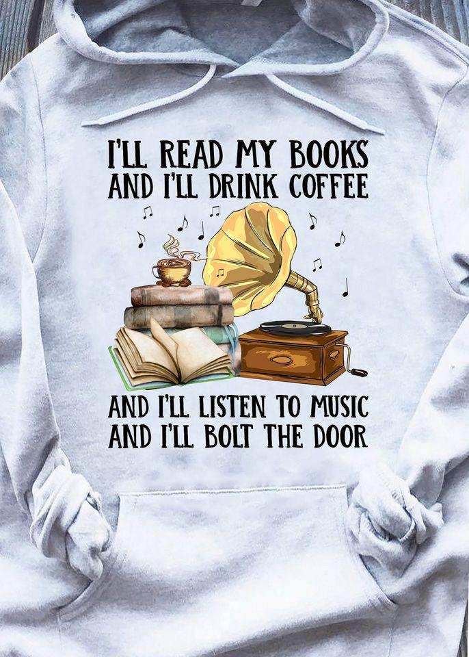 I’ll Read My Books And I’ll Drink Coffee And I’ll Listen To Music And I’ll Bolt The Door Gift Standard Hoodie