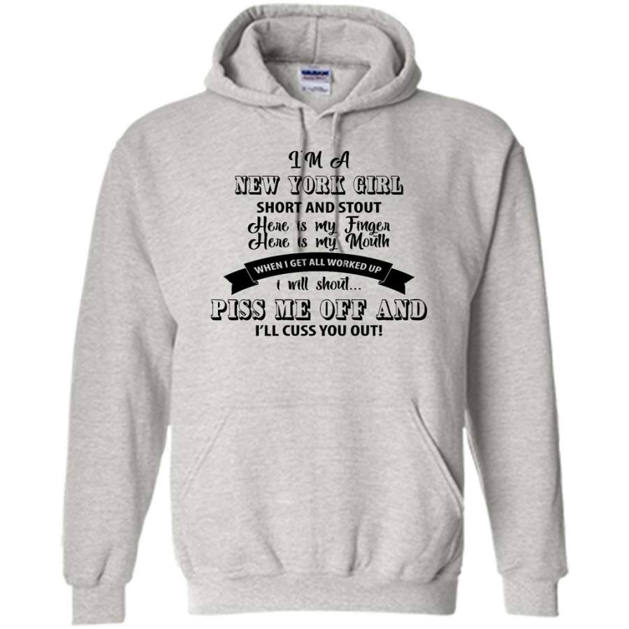 I’m A New York Girl Short And Stout Here Is My Finger Here Is My Mouth When I Get All Worked Up I Will Shout Piss Me Off And I’ll Cuss You Out – Gildan Heavy Blend Hoodie