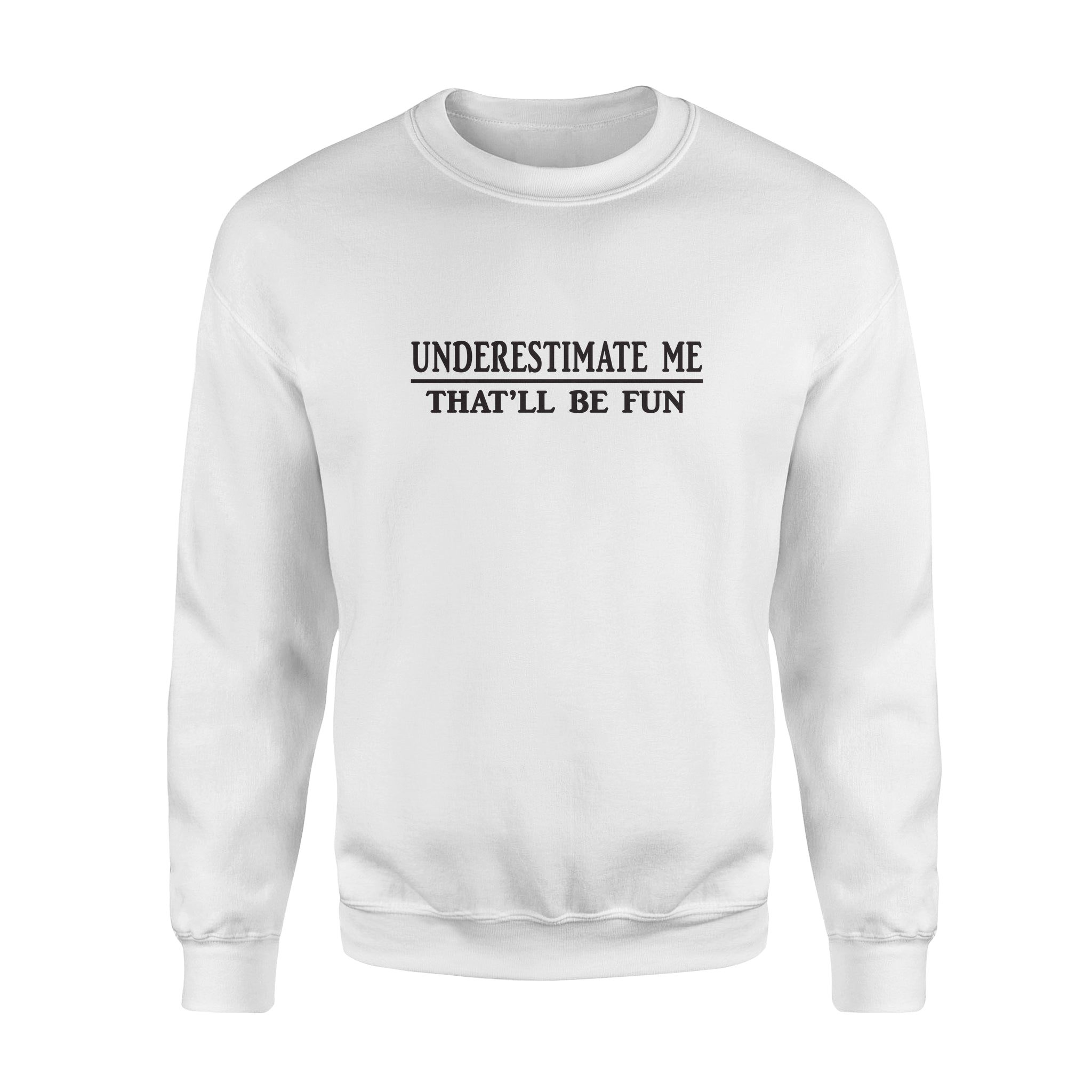 Ff Underestimate Me That’Ll Be Fun Standard Crew Neck Sweatshirt