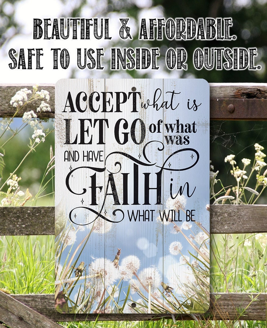 Accept What is Let Go of What Was and Have Faith in What Will Be – 8″ x 12″ or 12″ x 18″ Aluminum Tin Awesome Metal Poster