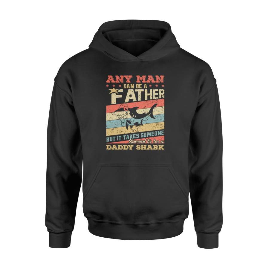 Any Man Can Be A Father But Special To Be Daddy Shark – Hoodie