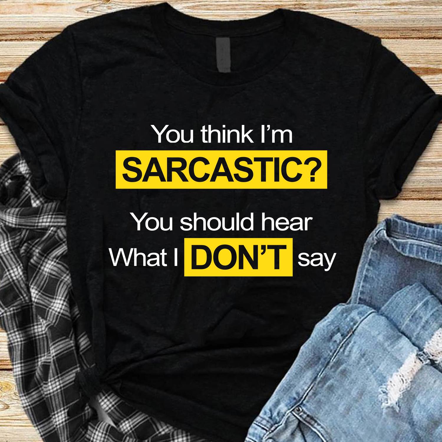 You Think I’m Sarcastic You Should Hear What I Don’t Say Standard Men T-shirt