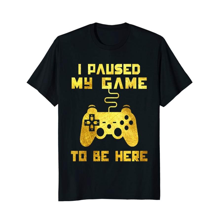 Video Gamer T Shirt Funny I Paused My Game To Be Here Mens T Shirt