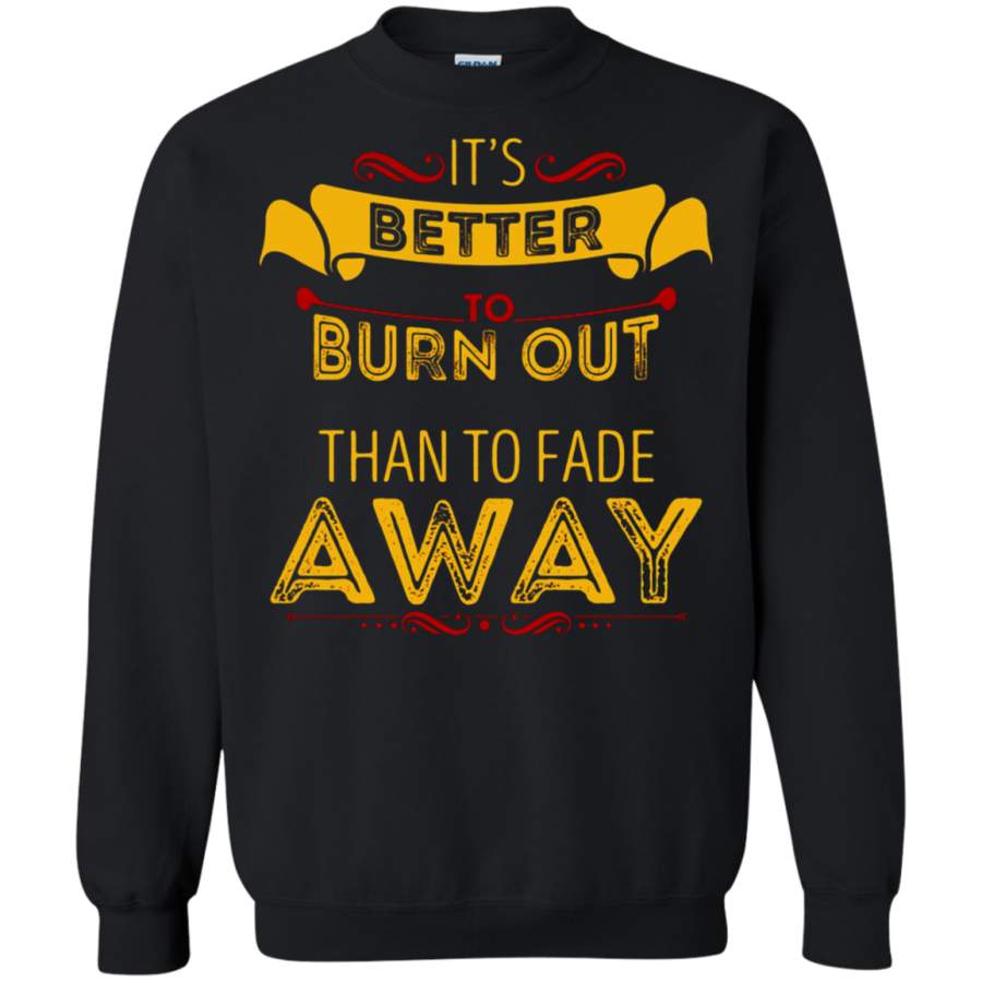 AGR It_s Better To Burn Out Than To Fade Away Sweatshirt