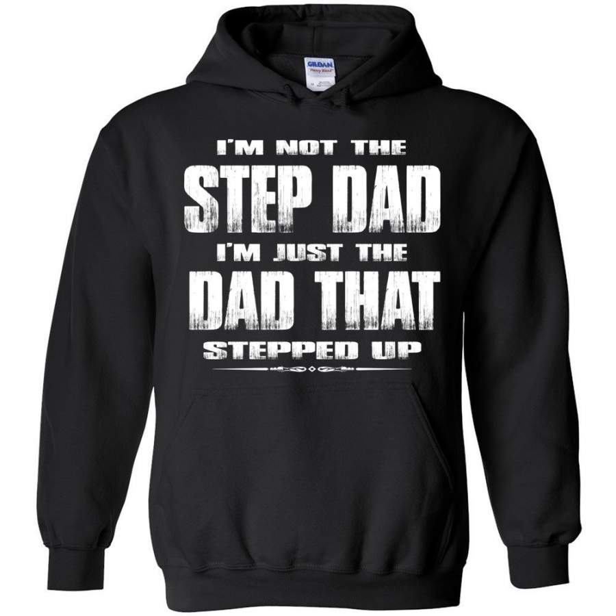 I’m Not The Step Dad I’m Just The Dad That Stepped Up Step Dad Hoodie