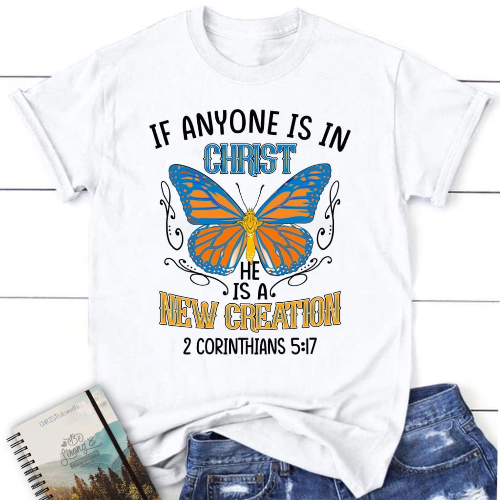 If Anyone Is In Christ He Is A New Creation Women’S Christian T-Shirt