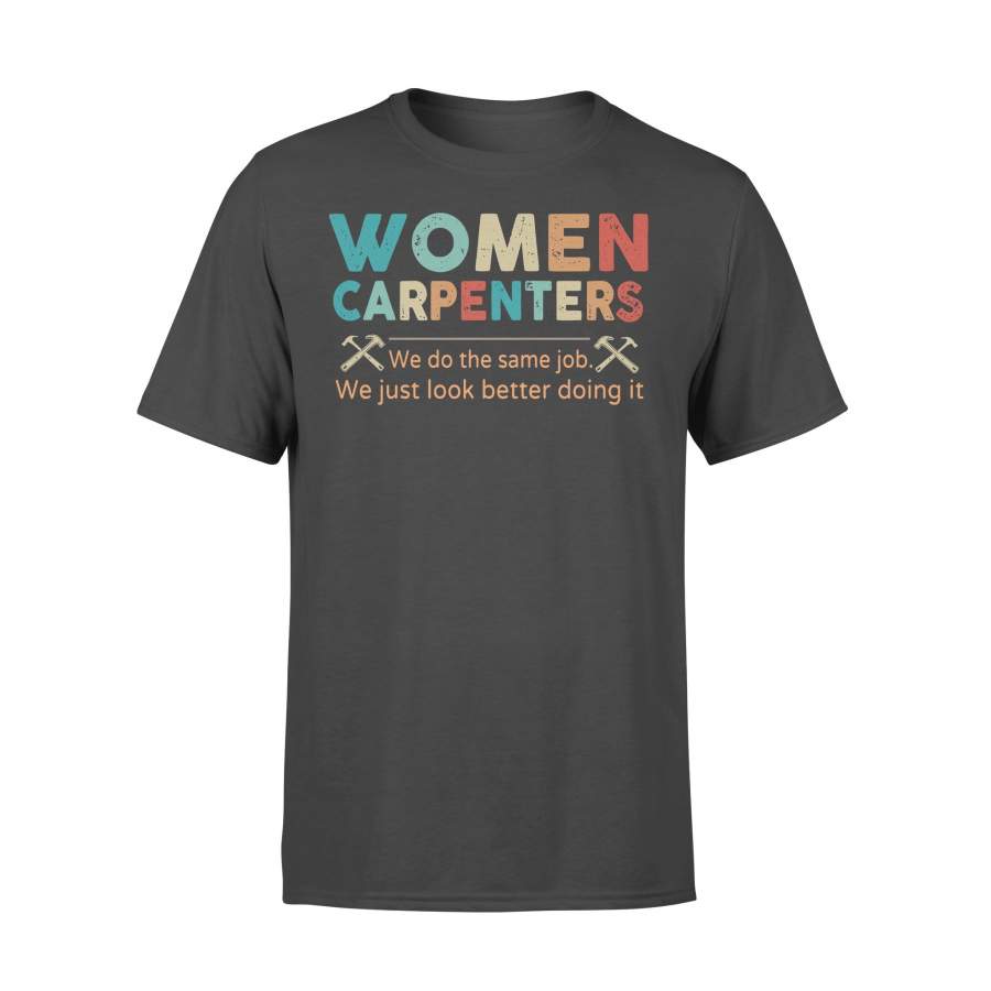 Women Carpenters We Do The Same Job We Just Look Better Doing It T-shirt